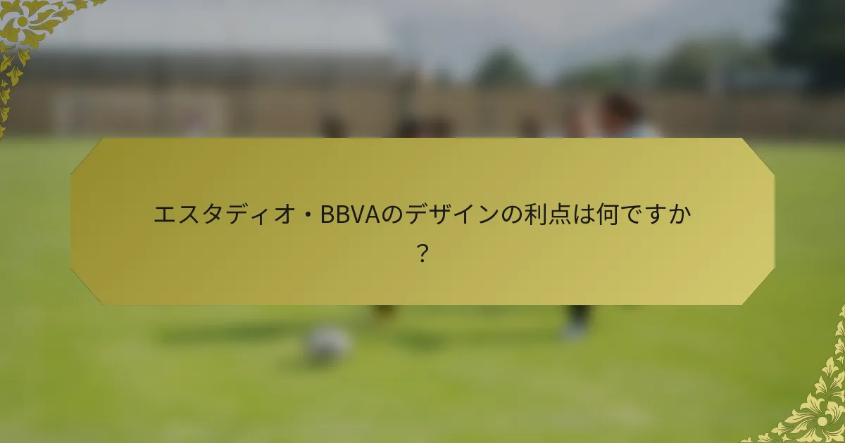 エスタディオ・BBVAのデザインの利点は何ですか？