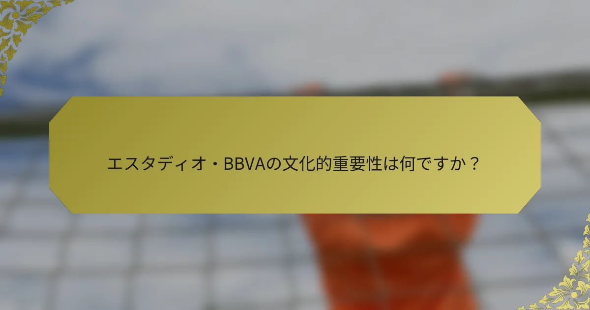 エスタディオ・BBVAの文化的重要性は何ですか？