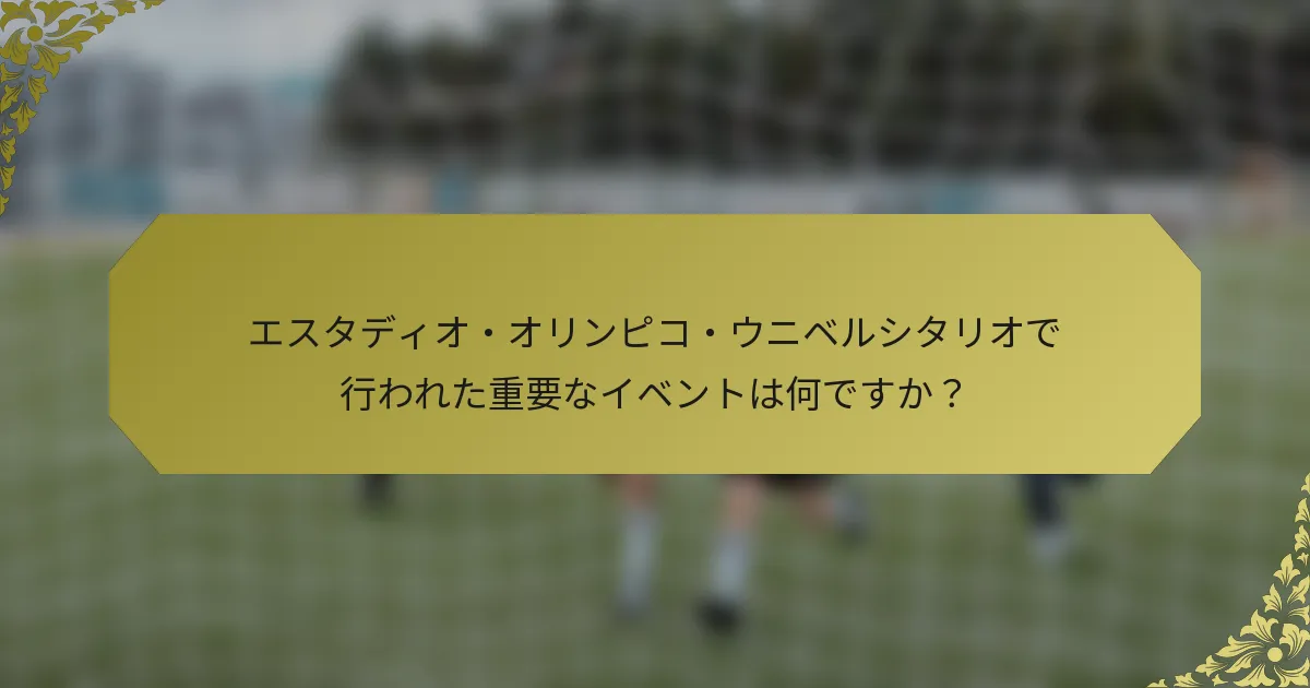エスタディオ・オリンピコ・ウニベルシタリオで行われた重要なイベントは何ですか？