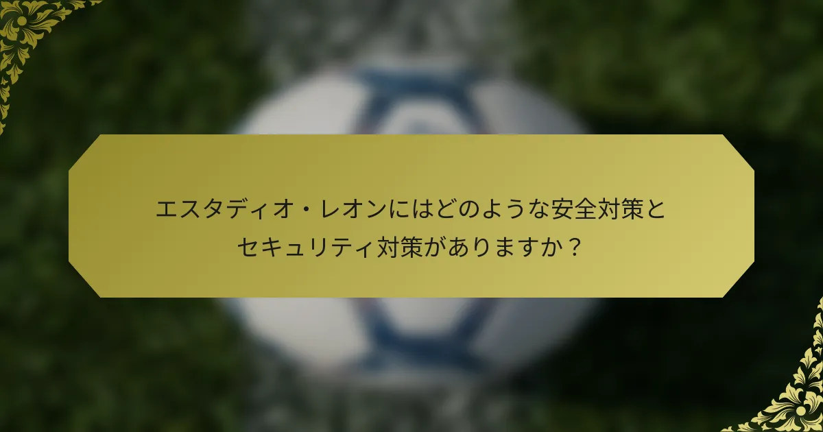 エスタディオ・レオンにはどのような安全対策とセキュリティ対策がありますか?