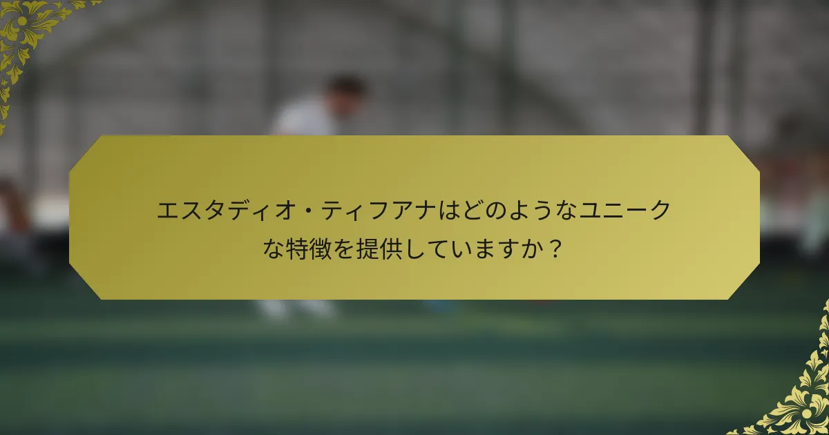 エスタディオ・ティフアナはどのようなユニークな特徴を提供していますか？